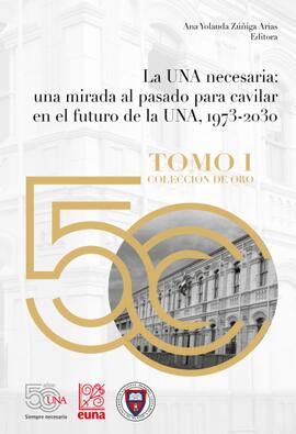 La UNA necesaria: una mirada al pasado para cavilar en el futuro de la UNA, 1973-2030 Tomo I